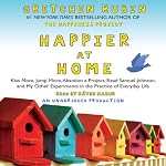 Happier at Home: Kiss More, Jump More, Abandon a Project, Read Samuel Johnson, and My Other Experiments in the Practice of Everyday Life | Gretchen Rubin