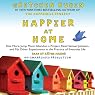 Happier at Home: Kiss More, Jump More, Abandon a Project, Read Samuel Johnson, and My Other Experiments in the Practice of Everyday Life
