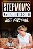 Stepmoms Guide: How to Become a Good Stepmother