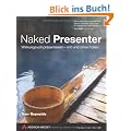 Naked Presenter: Wirkungsvoll pr�sentieren - mit und ohne Folien