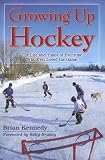 Growing Up Hockey: The Life and Times of Everyone Who Ever Loved the Game