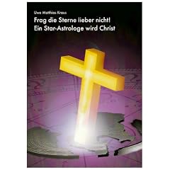 Frag die Sterne lieber nicht!: Ein Star-Astrologe wird Christ