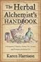 Herbal Alchemist's Handbook, The: A Grimoire of Philtres. Elixirs, Oils, Incense, and Formulas for Ritual Use