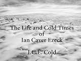 I.C.E. Cold (The Life and Cold Times of Ian Caver Ezeck) by Tracey Renee