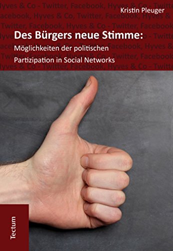 Des Bürgers neue Stimme: Möglichkeiten der politischen Partizipation in Social Networks.: Ein Vergleich der Potenziale von Facebook, Hyves & Co (German Edition)