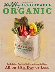Wildly Affordable Organic: Eat Fabulous Food, Get Healthy, and Save the Planet--All on $5 a Day or Less