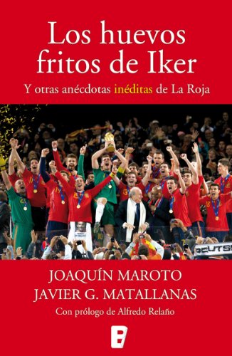 Los huevos fritos de Iker. Y otras anécdotas inéditas de La Roja (Spanish Edition)