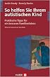 So helfen Sie Ihrem autistischen Kind. Praktische Tipps f�r ein besseres Familienleben