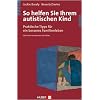 So helfen Sie Ihrem autistischen Kind. Praktische Tipps f�r ein besseres Familienleben