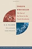 Twelve Who Ruled: The Year of the Terror in the French Revolution (Princeton Classic Editions)