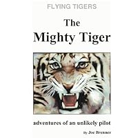Flying Tigers, The Mighty Tiger: Adventures of An Unlikely Pilot