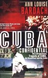 Cuba Confidential: The Extraordinary Tragedy of Cuba, its Revolution and its Exiles