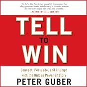 Tell to Win: Connect, Persuade, and Triumph with the Hidden Power of Story | [Peter Guber]