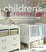 Children's Rooms: Great Ideas to Transform Your Child's Space Plus 25 Step-by-step Projects