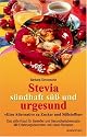 Stevia. S&uuml;ndhaft s&uuml;&szlig; und urgesund: Eine Alternative zu Zucker und S&uuml;&szlig;stoffen. Das s&uuml;&szlig;e Kraut f&uuml;r Genie&szlig;er und Gesundheitsbewu&szlig;te. Mit Erfahrungsberichten und vielen Rezepten