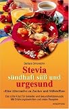 Stevia - S&uuml;ndhaft s&uuml;&szlig; und urgesund: Eine Alternative zu Zucker und S&uuml;&szlig;stoffen - Das s&uuml;&szlig;e Kraut f&uuml;r Genie&szlig;er und Gesundheitsbewu&szlig;te - Mit Erfahrungsberichten und vielen Rezepten - Barbara Simonsohn