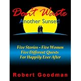 Don't Waste Another Sunset - Five Stories, Five Women And Five Different Quests For Happily Ever After