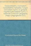 Daearyddiaeth y Cwricwlwm Cenedlaethol : sylwadau Cyngor Cwricwlwm Cymru ar gynigion Ysgrifennydd Gwladol Cymru = National Curriculum geography