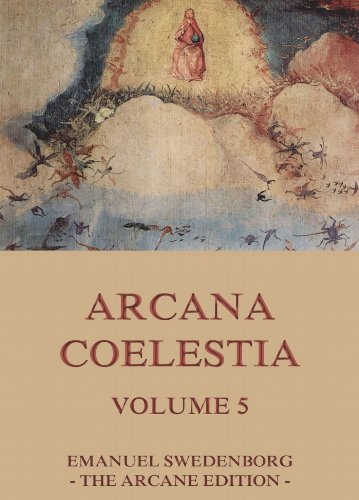 Arcana Coelestia, Volume 5: Extended Annotated Edition
