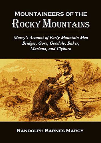 Mountaineers of the Rocky Mountains:  Marcy's Account of Early Mountain Men  Bridger, Gore, Goodale, Baker,  Mariano, and Clyburn