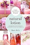 Natural Lotion: 50 Homemade Lotion Recipes To Save Money & Avoid Toxic Chemicals