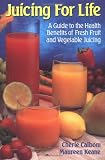 Juicing for Life: A Guide to the Benefits of Fresh Fruit and Vegetable Juicing