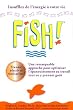 Fish! Une remarquable approche pour optimiser l'�panouissement au travail tout en y prenant go�t