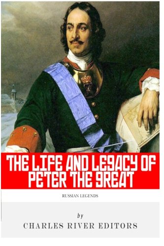 Russian Legends: The Life and Legacy of Peter the Great