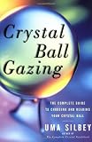 Crystal Ball Gazing: The Complete Guide to Choosing and Reading Your Crystal Ball