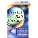 Crystal Ball Gazing: The Complete Guide to Choosing and Reading Your Crystal Ball