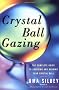 Crystal Ball Gazing: The Complete Guide to Choosing and Reading Your Crystal Ball