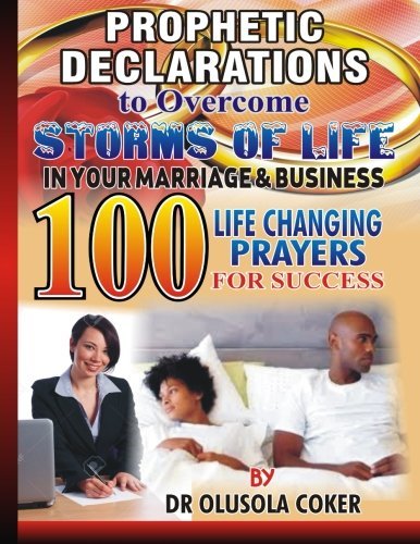 Prophetic Declaration to Overcome Storms of Life in Your Marriage and Business: 100 Life Changing Prayers for Success and Breakthrough