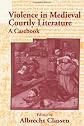 Violence in Courtly Medieval Literature: A Casebook (Routledge Medieval Casebooks)