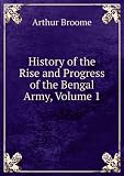 History of the Rise and Progress of the Bengal Army, Volume 1