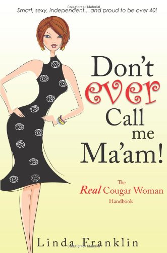 Don't Ever Call Me Ma'am: The Real Cougar Woman Handbook