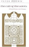 The Cult of the Saints: Its Rise and Function in Latin Christianity (The Haskell Lectures on History of Religions)