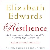 Resilience: Reflections on the Burdens and Gifts of Facing Life's Adversities | [Elizabeth Edwards]