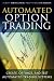 Automated Option Trading: Create, Optimize, and Test Automated Trading Systems Automated Option Trading: Create, Optimize, and Test Automated Trading Systems