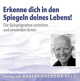Erkenne dich in den Spiegeln des Lebens. Die Spiegelgesetze verstehen und anwenden Lernen - Robert T. Betz