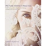 picture perfect practice a self training guide to mastering the challenges of taking world class photographs