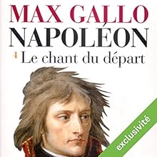 Le chant du départ (Napoléon 1) | Livre audio Auteur(s) : Max Gallo Narrateur(s) : Jean-Marc Galéra