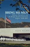 Bring Me Men: Military Masculinity and the Benign Façade of American Empire, 1898-2001 (Columbia/Hurst)