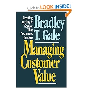 Managing Customer Value: Creating Quality and Service That Customers Can Se Bradley T. Gale