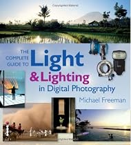 The Complete Guide to Light and Lighting in Digital Photography (Complete Guides)