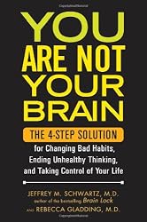 You Are Not Your Brain: The 4-Step Solution for Changing Bad Habits, Ending Unhealthy Thinking, and Taking Control of Your Life