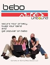 Bebo Unbound: Secure Your Privacy, Buzz Your Band, and Get Popular on Bebo