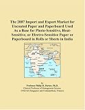 The 2007 Import and Export Market for Uncoated Paper and Paperboard Used As a Base for Photo-Sensitive, Heat-Sensitive, or Electro-Sensitive Paper or Paperboard in Rolls or Sheets in India