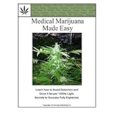 medical marijuana made easy learn how to avoid detection and grow 4 lbs per 1000w light secrets to success fully