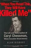 "When You Read This They Will Have Killed Me": The Life and Redemption of Caryl Chessman, Whose Execution Shook America