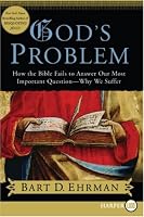 God's Problem: How the Bible Fails to Answer Our Most Important Question--Why We Suffer
